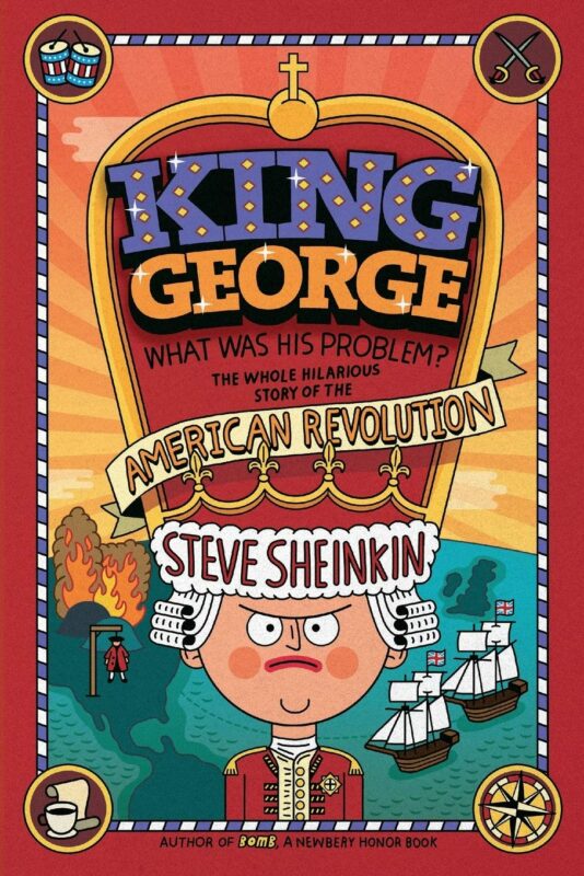 King George: What Was His Problem?: Everything Your Schoolbooks Didn’t Tell You About the American Revolution